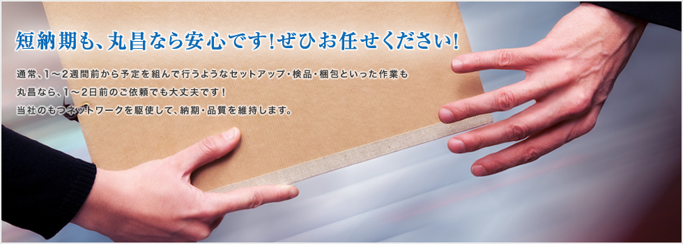 短納期も、丸昌なら安心です！ぜひお任せください！